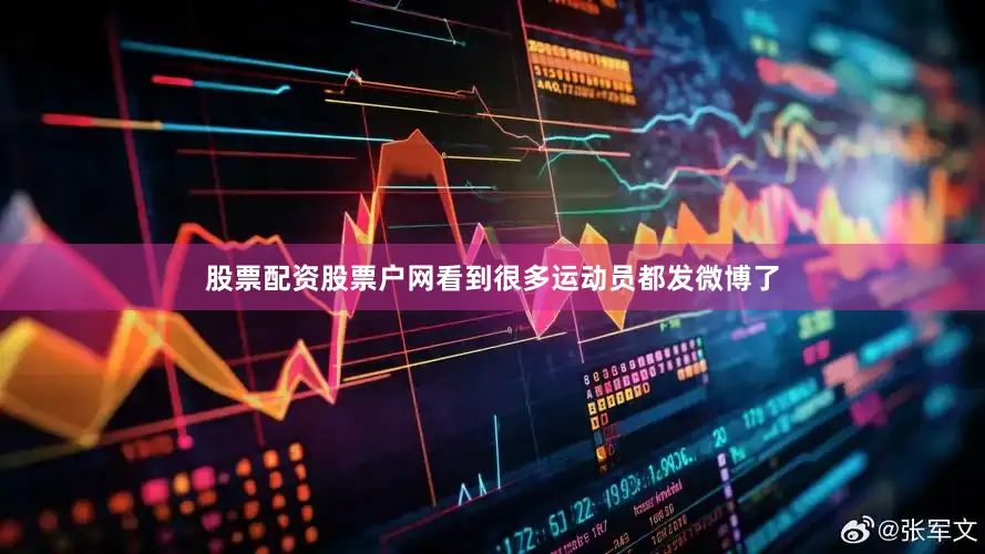 股票配资股票户网看到很多运动员都发微博了