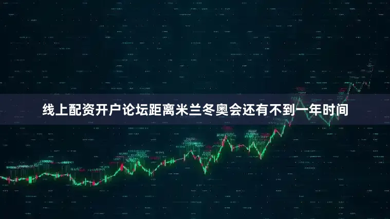 线上配资开户论坛距离米兰冬奥会还有不到一年时间