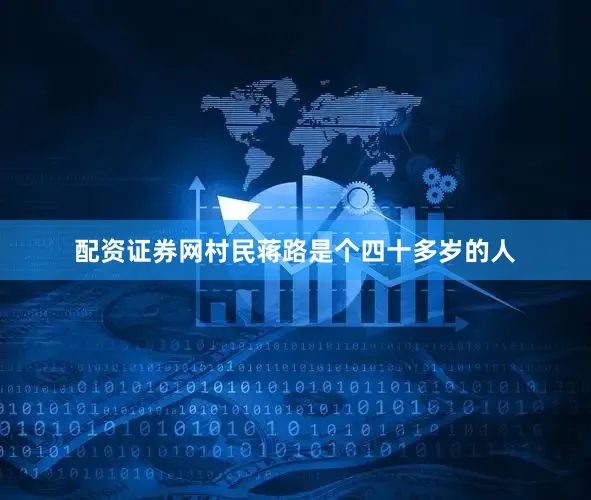 配资证券网村民蒋路是个四十多岁的人