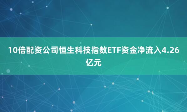 10倍配资公司恒生科技指数ETF资金净流入4.26亿元
