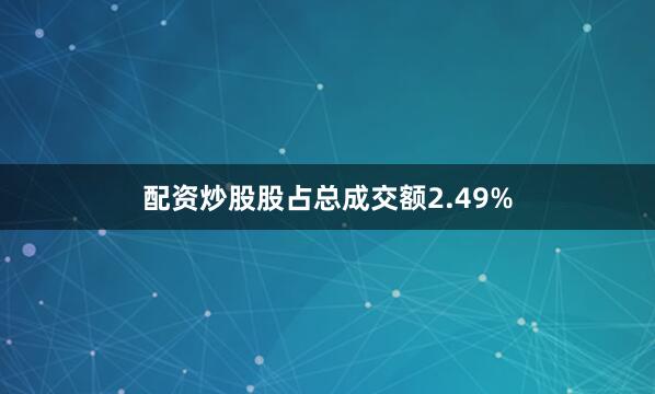 配资炒股股占总成交额2.49%