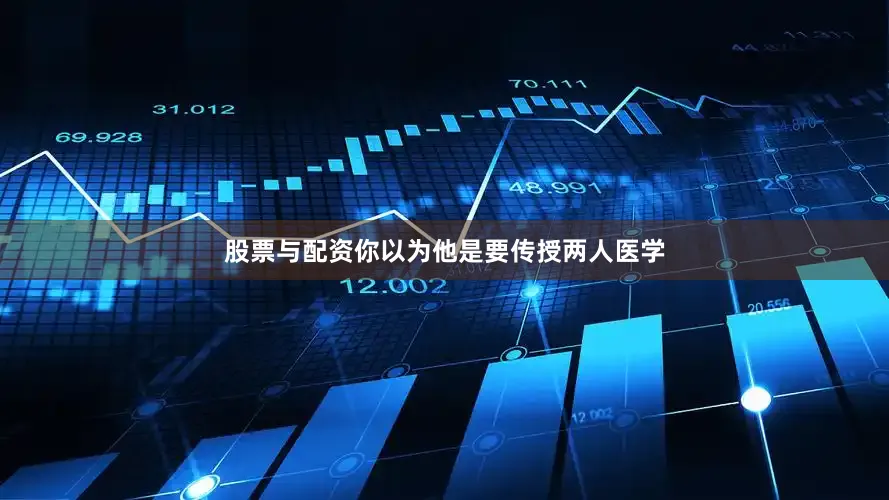 股票与配资你以为他是要传授两人医学